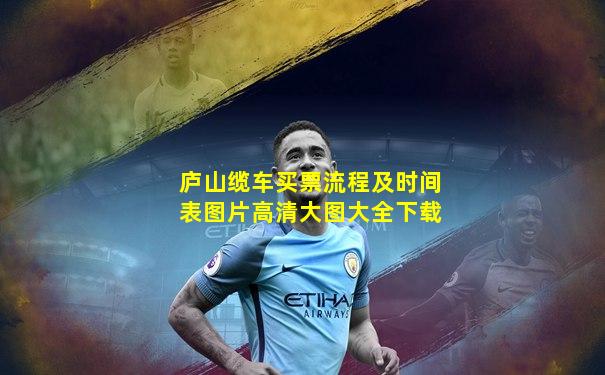 庐山缆车买票流程及时间表图片高清大图大全下载
