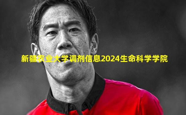 新疆农业大学调剂信息2024生命科学学院