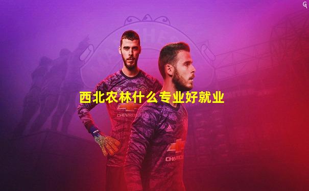 西北农林什么专业好就业