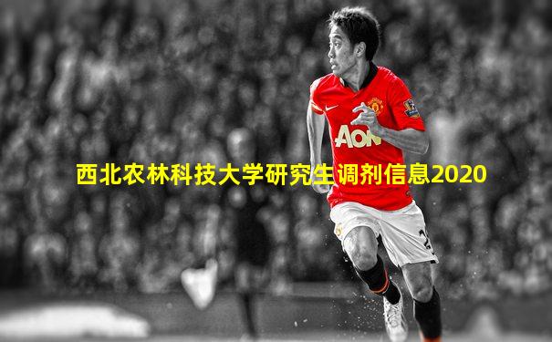 西北农林科技大学研究生调剂信息2020