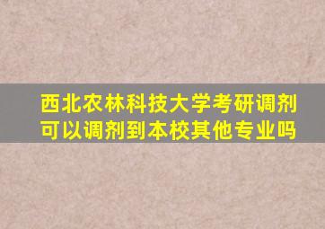 西北农林科技大学考研调剂可以调剂到本校其他专业吗