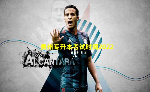 贵州专升本考试时间2022